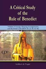 A Critical Study of the Rule of Benedict - Volume 3: Liturgy, Sleeping Arrangements, and the Penal Code (RB 8-20, 22-30, 42-46)