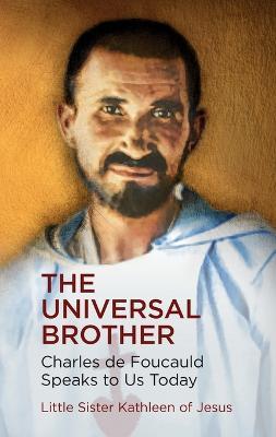 The Universal Brother: Charles de Foucauld Speaks to Us Today - Sister Kathleen of Jesus - cover