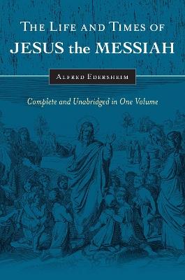 The Life and Times of Jesus the Messiah - Alfred Edersheim - cover