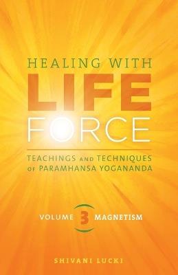 Healing with Life Force, Volume Three-Magnetism: Teachings and Techniques of Paramhansa Yogananda - Shivani Lucki - cover