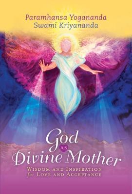 God as Divine Mother: Wisdom and Inspiration for Love and Acceptance - Paramahansa Yogananda,Swami Kriyananda - cover