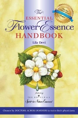 The Essential Flower Essence Handbook - Revised Edition: Featuring the Original Spirit-in-Nature Essences Chosen by Doctors Across Borders to Train Their Physicians - Lila Devi - cover