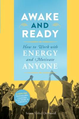 Awake and Ready: How to Work with Energy and Motivate Anyone - Susan Usha Dernond - cover