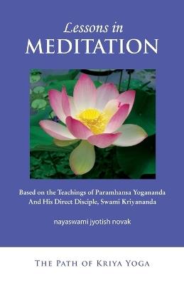 Lessons in Meditation: Based on the Teachings of Paramhansa Yogananda, and His Disciple Swami Kriyananda - Jyotish Novak - cover