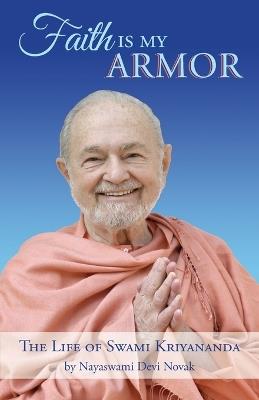 Faith is My Armor: The Life of Swami Kriyananda - Devi Novak - cover
