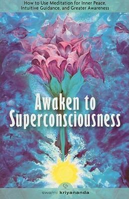 Awaken to Superconsciousness: How to Use Meditation for Inner Peace, Intuitive Guidance, and Greater Awareness - Swami Kriyananda - cover