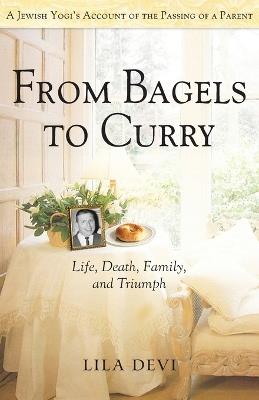 From Bagels to Curry: Life, Death, Family, and Triumph - Lila Devi - cover
