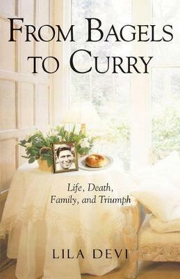 From Bagels to Curry: Life, Death, Family, and Triumph - Lila Devi - cover