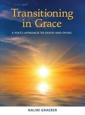 Transitioning in Grace: A Yogi's Approach to Death and Dying - Nalini Graeber - cover