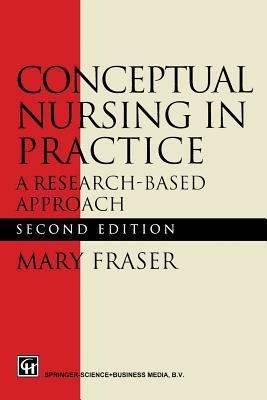 Conceptual Nursing in Practice: A research-based approach - Mary Fraser - cover