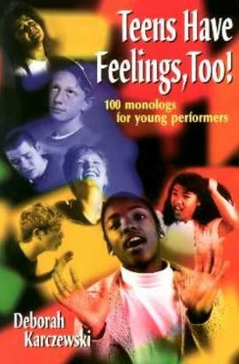Teens Have Feelings, Too!: 100 Monologs for Young Performers - Deborah Karczewski - cover
