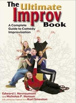 Ultimate Improv Book: A Complete Guide to Comedy Improvisation - Edward J Nevraumont,Nicholas P Hanson - cover