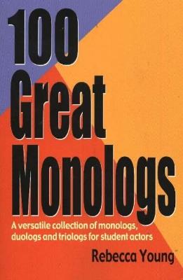 100 Great Monologs: A Versatile Collection of Monologs, Duologs & Triologs for Student Actors - Rebbeca Young - cover