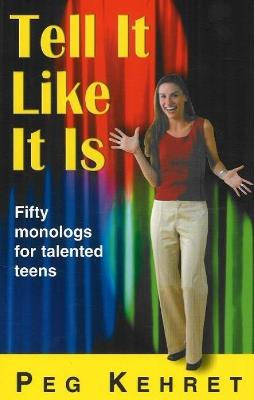 Tell It Like It Is: Fifty Monologs For Talented Teens - Peg Kehret - cover