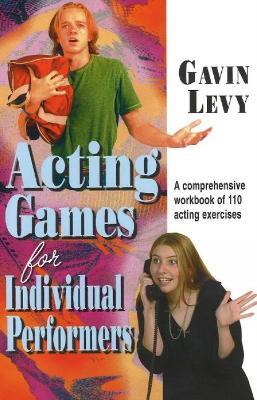 Acting Games for Individual Performers: A Comprehensive Workbook of 110 Acting Exercises - Gavin Levy - cover