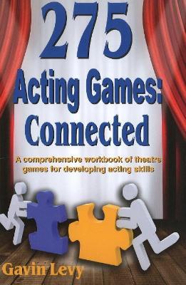 275 Acting Games -- Connected: A Comprehensive Workbook of Theatre Games for Developing Acting Skills - Gavin Levy - cover