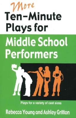 More Ten-Minute Plays for Middle School Performers: Plays for a Variety of Cast Sizes - Rebecca Young,Ashley Gritton - cover