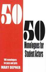 50/50 Monologues for Student Actors: 100 Monologues for Guys & Girls