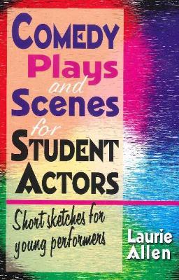 Comedy Plays & Scenes for Student Actors: Short Sketches for Young Performers - Laurie Allen - cover