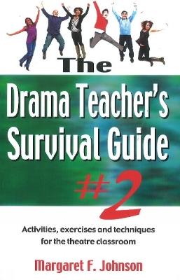Drama Teacher's Survival Guide II: A Complete Toolkit for Theatre Arts - Margaret F Johnson - cover