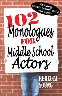 102 Monologues for Middle School Actors: Including Duologues & Triologues - Rebecca Young - cover