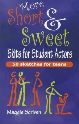 More Short & Sweet Skits for Student Actors: Fifty Sketches for Teens - Maggie Scriven - cover