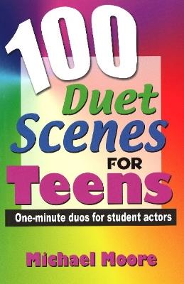 100 Duet Scenes for Teens: One-Minute Duos for Student Actors - Michael Moore. - cover