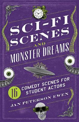 Sci-Fi Scenes & Monster Dreams: 16 Comedy Scenes for Student Actors - Jan Peterson Ewen - cover