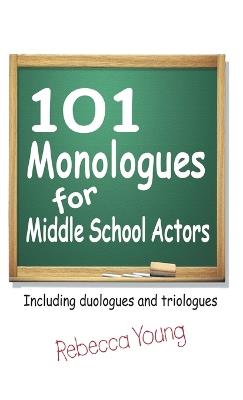 101 Monologues for Middle School Actors: Including Duologues and Triologues - Rebecca Young - cover