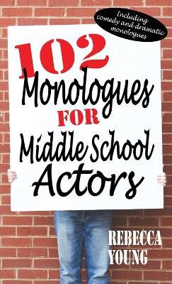 102 Monologues for Middle School Actors: Including Comedy and Dramatic Monologues - Rebecca Young - cover