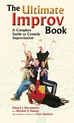 Ultimate Improv Book: A Complete Guide to Comedy Improvisation - Edward J Nevraumont,Kurt Smeaton,Nicholas P Hanson - cover
