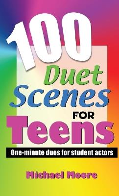 100 Duet Scenes for Teens: One-Minute Duos for Student Actors - Michael Moore - cover