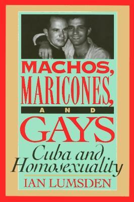 Machos Maricones & Gays: Cuba and Homosexuality - Ian Lumsden - cover