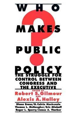 Who Makes Public Policy?: he Struggle for Control between Congress and the Executive - cover