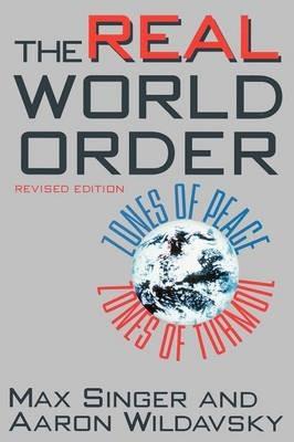 The Real World Order: Zones of Peace / Zones of Turmoil - Max Singer,Aaron Wildavsky - cover