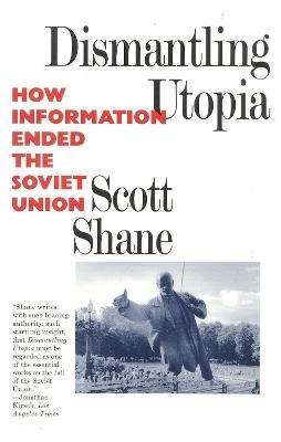 Dismantling Utopia: How Information Ended the Soviet Union - Scott Shane - cover