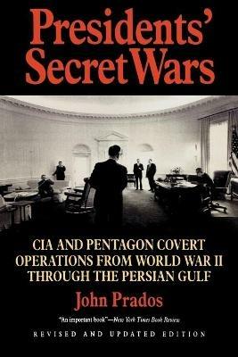 Presidents' Secret Wars: CIA and Pentagon Covert Operations from World War II Through the Persian Gulf War - John Prados - cover