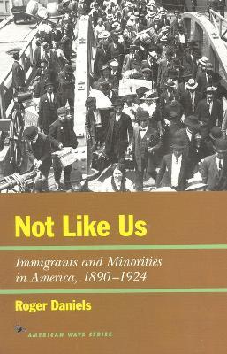 Not Like Us: Immigrants and Minorities in America, 1890-1924 - Roger Daniels - cover