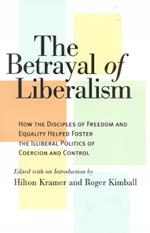 The Betrayal of Liberalism: How the Disciples of Freedom and Equality Helped Foster the Illiberal Politics of Coercion and Control