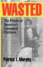 Wasted: The Plight of America's Unwanted Children