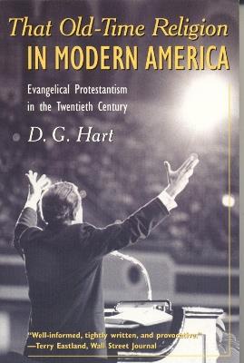 That Old-Time Religion in Modern America: Evangelical Protestantism in the Twentieth Century - D. G. Hart - cover