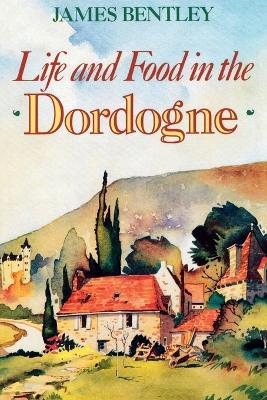 Life and Food in the Dordogne - James Bentley - cover
