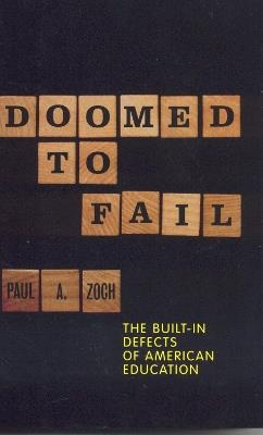 Doomed to Fail: The Built-in Defects of American Education - Paul A. Zoch - cover
