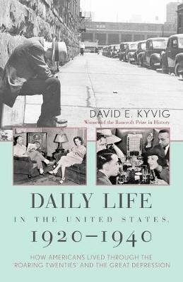 Daily Life in the United States, 1920–1940: How Americans Lived Through the "Roaring Twenties" and the Great Depression - David E. Kyvig - cover