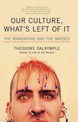 Our Culture, What's Left of It: The Mandarins and the Masses - Theodore Dalrymple - cover