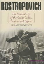 Rostropovich: The Musical Life of the Great Cellist, Teacher, and Legend