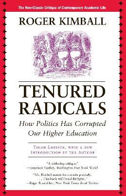 Tenured Radicals: How Politics Has Corrupted Our Higher Education - Roger Kimball - cover