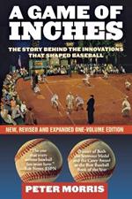 A Game of Inches: The Stories Behind the Innovations That Shaped Baseball