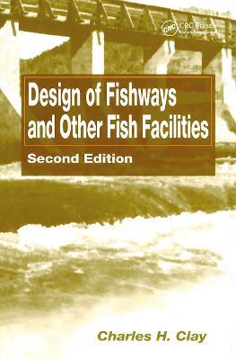 Design of Fishways and Other Fish Facilities - Charles H. Clay - cover