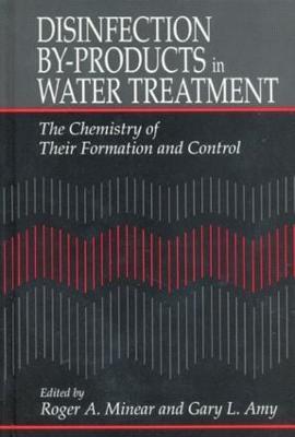 Disinfection By-Products in Water TreatmentThe Chemistry of Their Formation and Control - Roger A. Minear,Gary Amy - cover